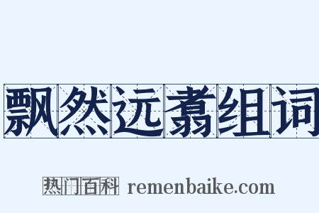 飘然远翥组词是什么意思的图片